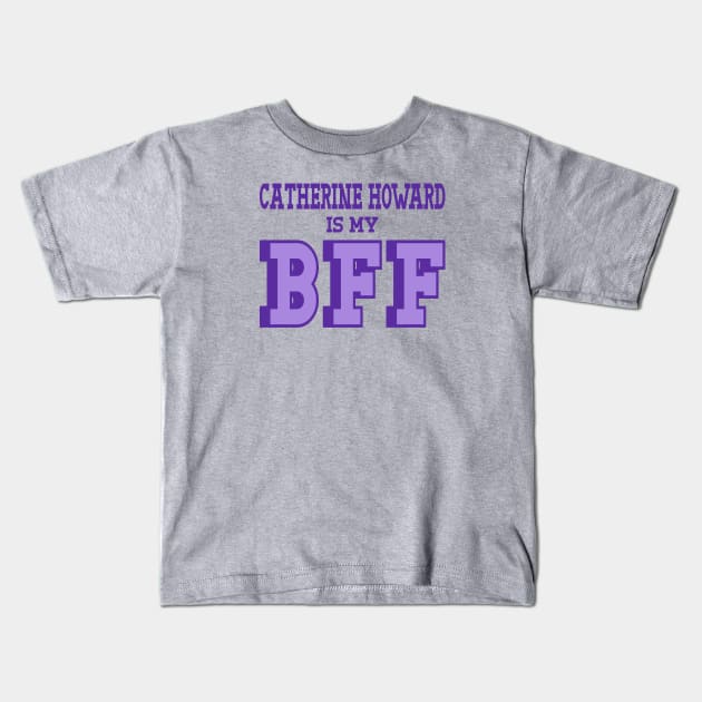 Catherine Howard is my BFF - British Women's History Kids T-Shirt by Yesteeyear